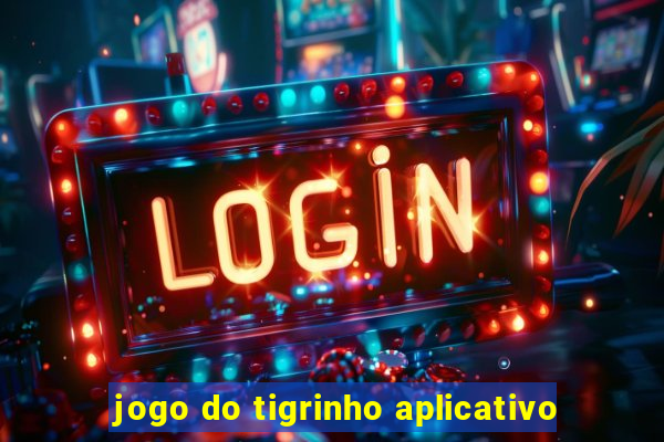 jogo do tigrinho aplicativo